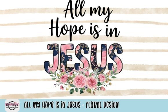 All My Hope is in Jesus - Floral Design T-Shirt Designs